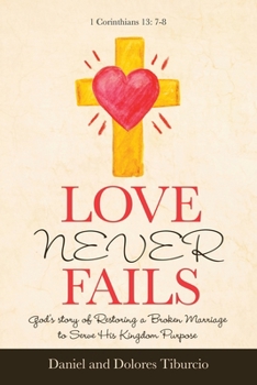 Paperback Love Never Fails: God's Story of Restoring a Broken Marriage to Serve His Kingdom Purpose Book