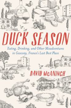 Hardcover Duck Season: Eating, Drinking, and Other Misadventures in Gascony--France's Last Best Place Book