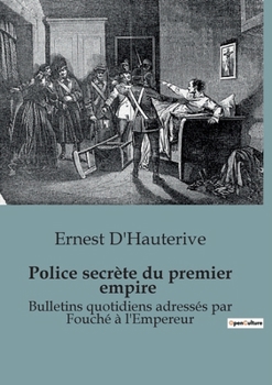 Police secrète du premier empire: Bulletins quotidiens adressés par Fouché à l'Empereur (French Edition)