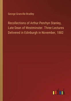 Paperback Recollections of Arthur Penrhyn Stanley, Late Dean of Westminster. Three Lectures Delivered in Edinburgh in November, 1882 Book