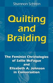 Paperback Quilting and Braiding: The Feminist Christologies of Sallie McFague and Elizabeth A. Johnson in Conversation Book