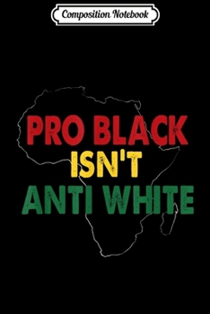 Paperback Composition Notebook: Pro Black isn't Anti white black History proud pride Journal/Notebook Blank Lined Ruled 6x9 100 Pages Book