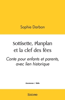 Paperback Sottisette, Planplan et la clef des fées: Conte pour enfants et parents, avec lien historique [French] Book