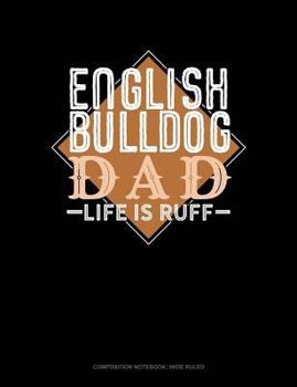Paperback English Bulldog Dad Life Is Ruff: Composition Notebook: Wide Ruled Book