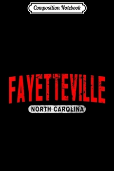 Composition Notebook: FAYETTEVILLE NC NORTH CAROLINA Funny City Roots Vintage Gift  Journal/Notebook Blank Lined Ruled 6x9 100 Pages