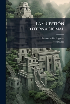Paperback La Cuestión Internacional: Chile Y La Argentina: Negociaciones Del Dr. Irigoyen: Documentos Y Antecedentes Coleccionados [Spanish] Book