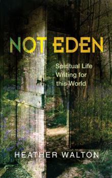 Paperback Not Eden: Spiritual Life Writing for This World Book