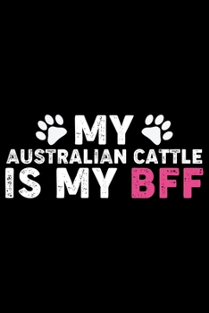 Paperback My Australian Cattle Is My BFF: Cool Australian Cattle Dog Journal Notebook - Australian Cattle Puppy Lover Gifts - Funny Australian Cattle Dog Notebo Book