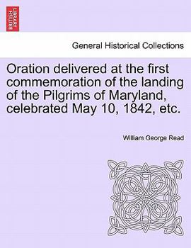 Paperback Oration Delivered at the First Commemoration of the Landing of the Pilgrims of Maryland, Celebrated May 10, 1842, Etc. Book