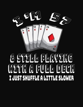 Paperback I'm 57 & Still Playing With A Full Deck I Just Shuffle A Little Slower: 57th Birthday Journal Gift for Men and Women Who Love To Play Cards - Fun And Book