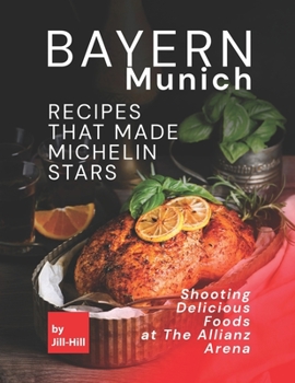 Paperback Bayern Munich - Recipes That Made Michelin Stars: Shooting Delicious Foods at The Allianz Arena Book
