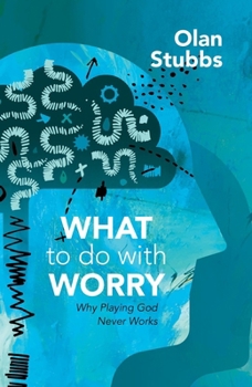 Paperback What to Do with Worry: Why Playing God Never Works Book