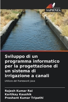 Sviluppo di un programma informatico per la progettazione di un sistema di irrigazione a canali: Utilizzo del framework Java (Italian Edition)