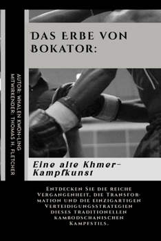 Das Erbe von Bokator: Eine alte Khmer-Kampfkunst: Entdecken Sie die reiche Vergangenheit, die Transformation und die einzigartigen ... und leicht verständlich) (German Edition)