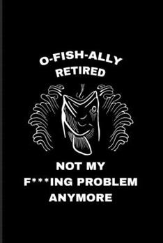 O-Fish-Ally Retired Not My F***ing Problem Anymore: Old Fisherman 2020 Planner | Weekly & Monthly Pocket Calendar | 6x9 Softcover Organizer | For Retired Fishing Trip Lover & Fans