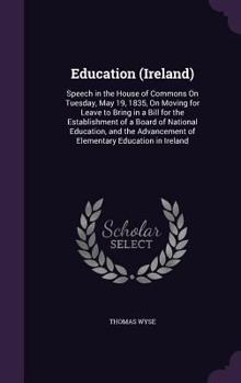 Hardcover Education (Ireland): Speech in the House of Commons On Tuesday, May 19, 1835, On Moving for Leave to Bring in a Bill for the Establishment Book