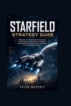 Paperback Starfield Strategy Guide: Beginner-to-Advanced Instructions for Mastering Exploration, Combat, Shipbuilding, Crafting, and Factions in the Settled Sys Book
