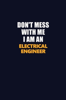 Paperback Don't Mess With Me Because I Am An electrical engineer: Career journal, notebook and writing journal for encouraging men, women and kids. A framework Book
