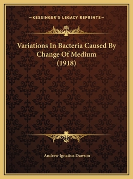 Variations in Bacteria Caused by Change of Medium ..