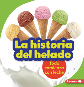 Paperback La Historia del Helado (the Story of Ice Cream): Todo Comienza Con Leche (It Starts with Milk) [Spanish] Book