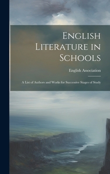 English Literature in Schools; A List of Authors and Works for Successive Stages of Study