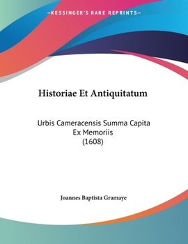 Paperback Historiae Et Antiquitatum: Urbis Cameracensis Summa Capita Ex Memoriis (1608) [Latin] Book