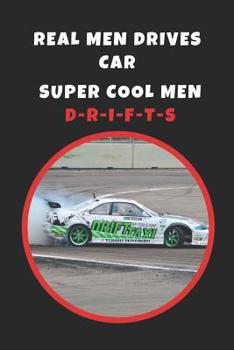 Real Men Drives Car.. Super Cool Men Drifts: Drifting Novelty Lined Notebook / Journal To Write In Perfect Gift Item (6 x 9 inches)