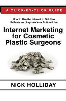 Paperback Internet Marketing for Cosmetic Plastic Surgeons: The Only Click-By-Click Guide Book for Advertising, Marketing, and Promoting Your Cosmetic Plastic S Book