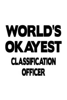 Paperback World's Okayest Classification Officer: Best Classification Officer Notebook, Journal Gift, Diary, Doodle Gift or Notebook - 6 x 9 Compact Size- 109 B Book