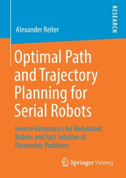 Paperback Optimal Path and Trajectory Planning for Serial Robots: Inverse Kinematics for Redundant Robots and Fast Solution of Parametric Problems Book