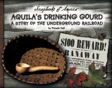 Aquila's Drinking Gourd: A Story of the Underground Railroad (Scrapbooks of America) - Book  of the Scrapbooks of America