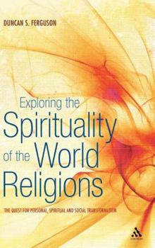 Hardcover Exploring the Spirituality of the World Religions: The Quest for Personal, Spiritual and Social Transformation Book