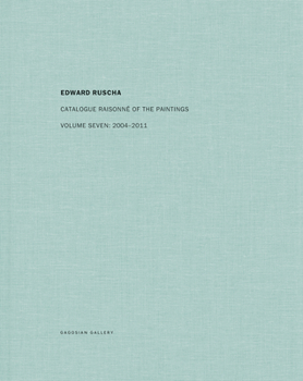 Edward Ruscha: Catalogue Raisonne of the Paintings, Volume Seven: 2004-2011
