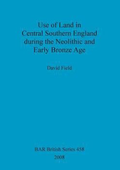 Paperback Use of Land in Central Southern England during the Neolithic and Early Bronze Age Book