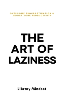 Paperback The Art of Laziness: Overcome Procrastination & Improve Your Productivity Book