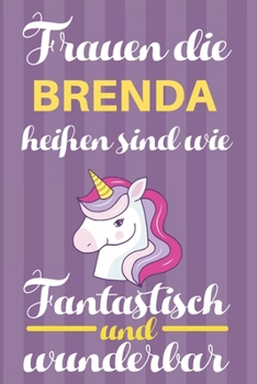 Notizbuch: Frauen Die Brenda Heißen Sind Wie Einhörner (120 linierte Seiten, Softcover) Tagebebuch, Reisetagebuch, Skizzenbuch Für Mama, Tochter, Beste Freundin, Oma, Tante (German Edition)