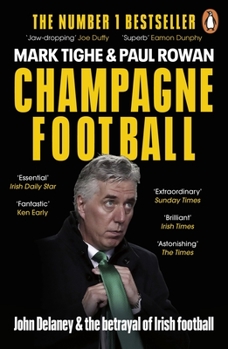 Paperback Champagne Football: John Delaney and the Betrayal of Irish Football: The Inside Story Book