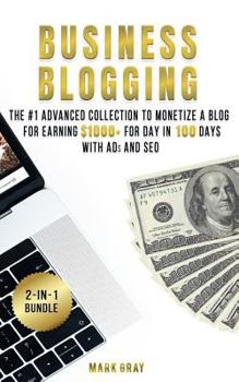 Paperback Business Blogging: 2 Manuals - The #1 Advanced Collection to Monetize A Blog for Earning $1000+ For Day in 100 Days with Ads & Search Eng Book