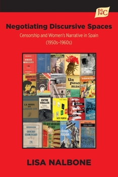 Paperback Negotiating Discursive Spaces: Censorship and Women's Narrative in Spain (1950s - 1960s) Book