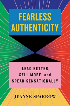Hardcover Fearless Authenticity: Lead Better, Sell More, and Speak Sensationally Book