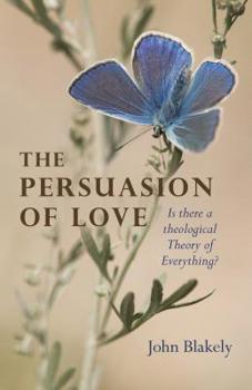 Paperback The Persuasion of Love: Is There a Theological Theory of Everything? Book