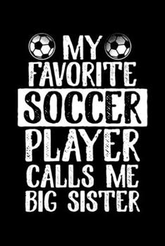 My Favorite Soccer Player Calls Me Big Sister: College Ruled Lined Writing Notebook Journal, 6x9, 120 Pages