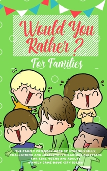 Paperback Would you Rather: The Family Friendly Book of Stupidly Silly, Challenging and Absolutely Hilarious Questions for Kids, Teens and Adults Book