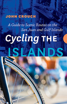 Paperback Cycling the Islands: A Guide to Scenic Routes on the San Juan and Gulf Islands Book