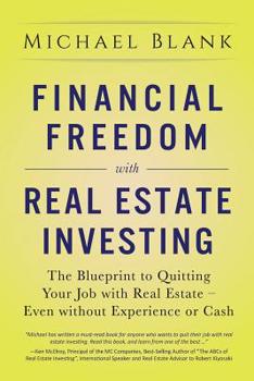 Paperback Financial Freedom with Real Estate Investing: The Blueprint To Quitting Your Job With Real Estate - Even Without Experience Or Cash Book