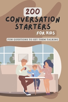 Paperback 200 Conversation Starters for Kids: Fun Questions to Get Them Talking: Engaging and Thought Provoking Questions to Encourage Meaningful Conversations Book