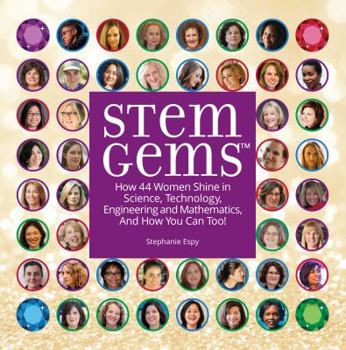 Paperback STEM Gems: How 44 Women Shine in Science, Technology, Engineering and Mathematics, and How You Can Too! Book