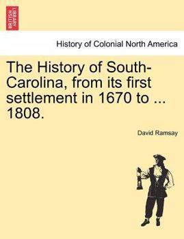 History of South Carolina: From its First Settlement in 1670 to the Year 1808; Volume 1