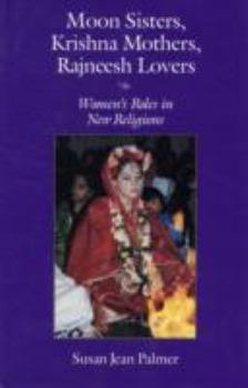 Hardcover Moon Sisters, Krishna Mothers, Rajneesh Lovers: Women's Roles in New Religions Book