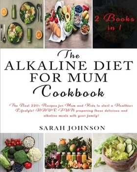 Paperback The Alkaline Diet for Mum Cookbook: The Best 220+ Recipes For Mum and Kids to start a Healthier Lifestyle! HAVE FUN preparing these delicious and alka Book